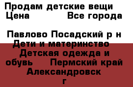 Продам детские вещи  › Цена ­ 1 200 - Все города, Павлово-Посадский р-н Дети и материнство » Детская одежда и обувь   . Пермский край,Александровск г.
